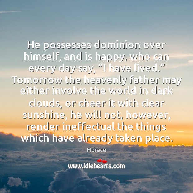 He possesses dominion over himself, and is happy, who can every day Image