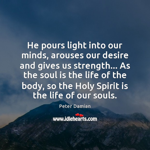 He pours light into our minds, arouses our desire and gives us Peter Damian Picture Quote