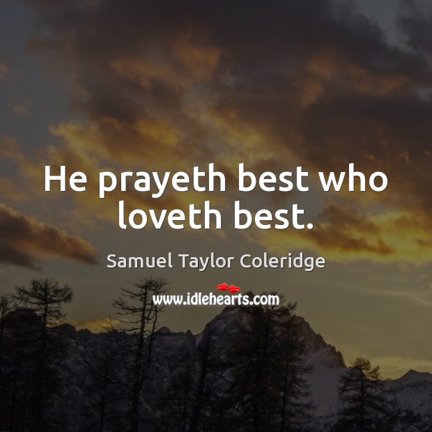 He prayeth best who loveth best. Samuel Taylor Coleridge Picture Quote