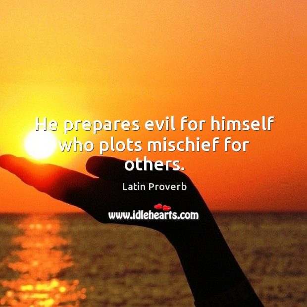 He prepares evil for himself who plots mischief for others. Latin Proverbs Image