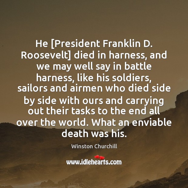 He [President Franklin D. Roosevelt] died in harness, and we may well Image