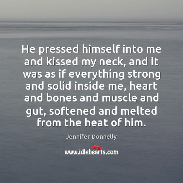 He pressed himself into me and kissed my neck, and it was Jennifer Donnelly Picture Quote