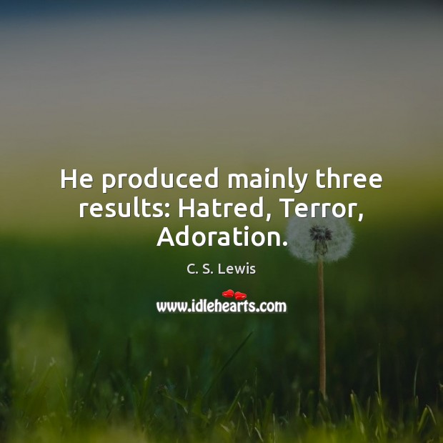 He produced mainly three results: Hatred, Terror, Adoration. C. S. Lewis Picture Quote