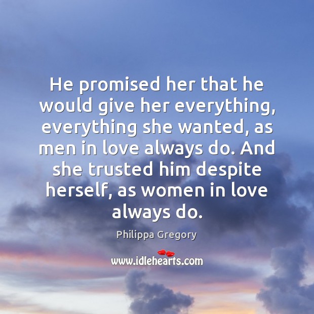 He promised her that he would give her everything, everything she wanted, Philippa Gregory Picture Quote
