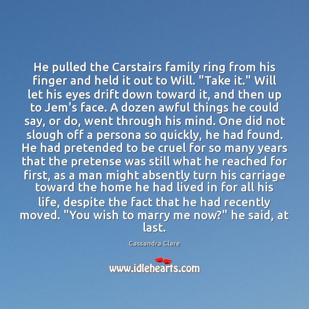 He pulled the Carstairs family ring from his finger and held it Cassandra Clare Picture Quote