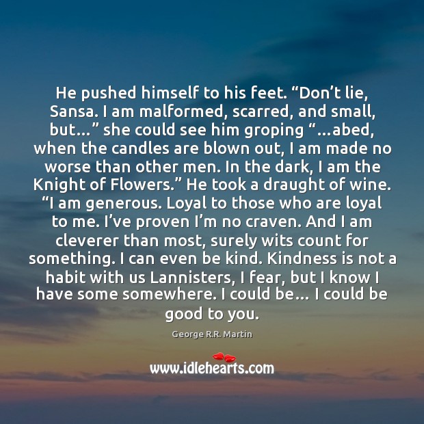 He pushed himself to his feet. “Don’t lie, Sansa. I am Kindness Quotes Image