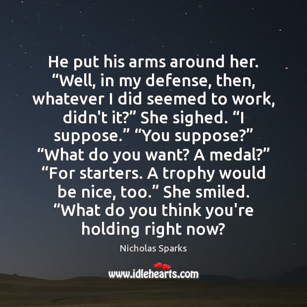 He put his arms around her. “Well, in my defense, then, whatever Be Nice Quotes Image