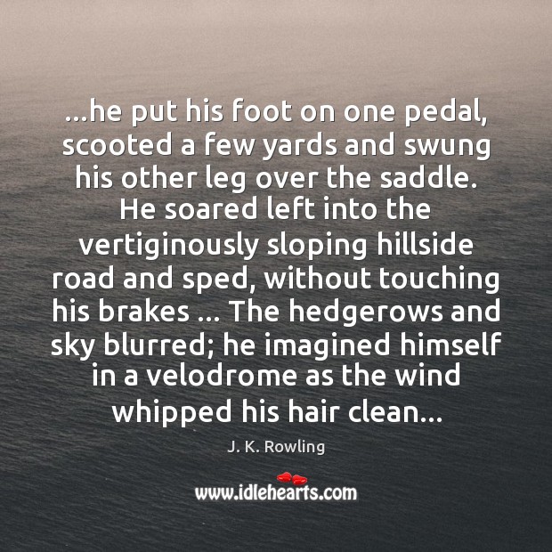 …he put his foot on one pedal, scooted a few yards and J. K. Rowling Picture Quote