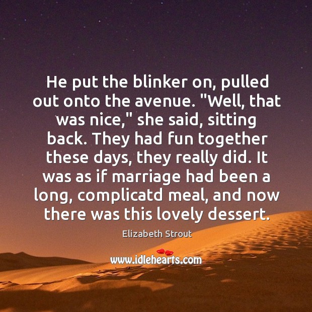 He put the blinker on, pulled out onto the avenue. “Well, that Elizabeth Strout Picture Quote