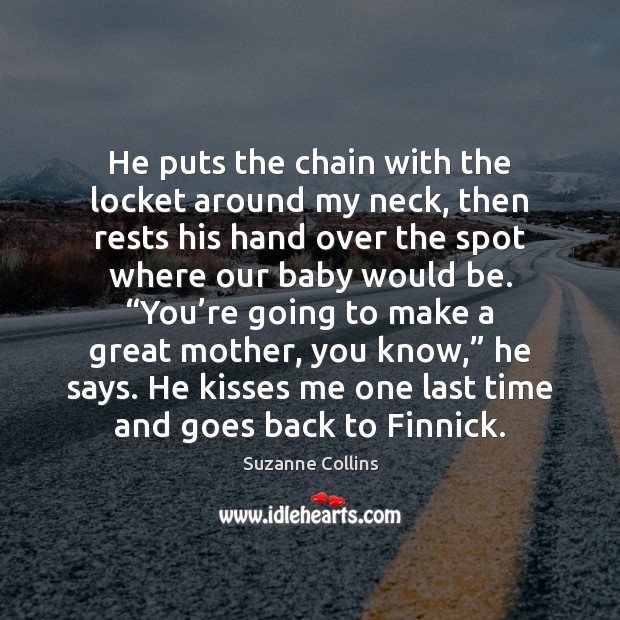He puts the chain with the locket around my neck, then rests Suzanne Collins Picture Quote