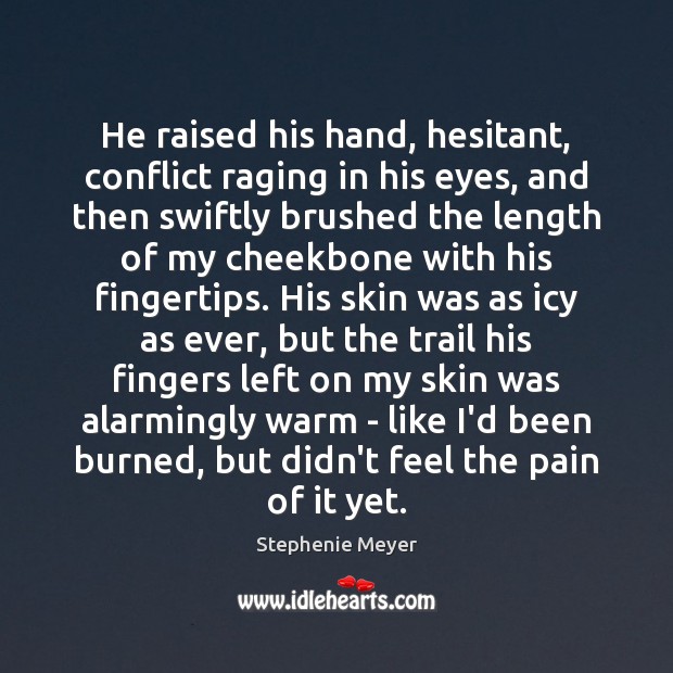 He raised his hand, hesitant, conflict raging in his eyes, and then Stephenie Meyer Picture Quote