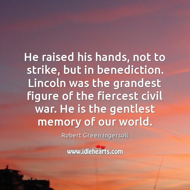 He raised his hands, not to strike, but in benediction. Lincoln was Image