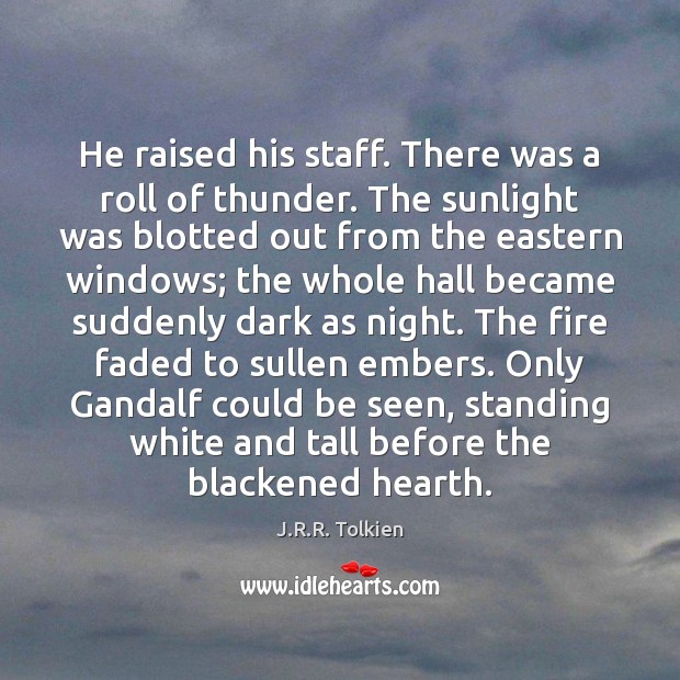 He raised his staff. There was a roll of thunder. The sunlight J.R.R. Tolkien Picture Quote