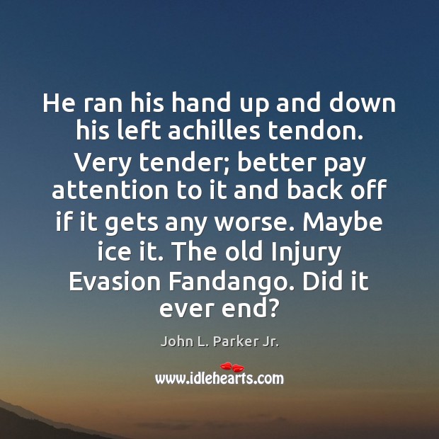 He ran his hand up and down his left achilles tendon. Very John L. Parker Jr. Picture Quote