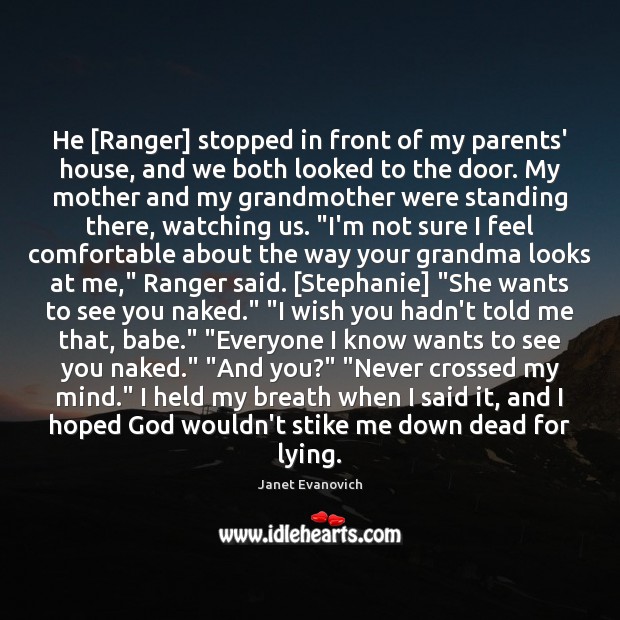 He [Ranger] stopped in front of my parents’ house, and we both Janet Evanovich Picture Quote