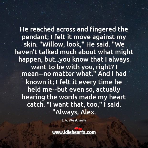 He reached across and fingered the pendant; I felt it move against L.A. Weatherly Picture Quote