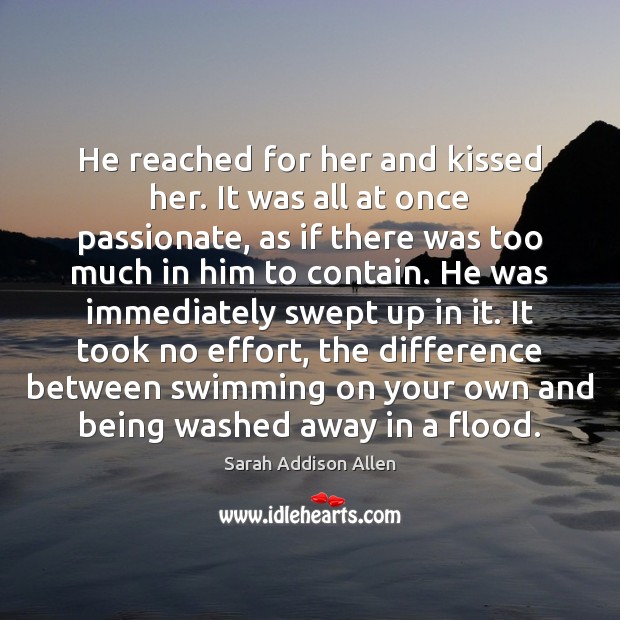 He reached for her and kissed her. It was all at once Sarah Addison Allen Picture Quote