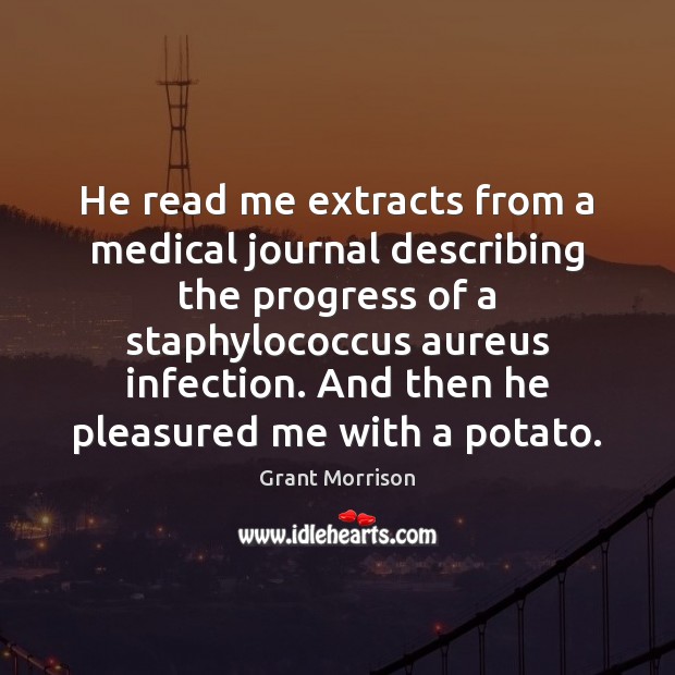 He read me extracts from a medical journal describing the progress of Medical Quotes Image
