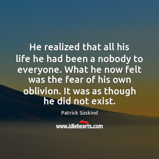 He realized that all his life he had been a nobody to Patrick Süskind Picture Quote
