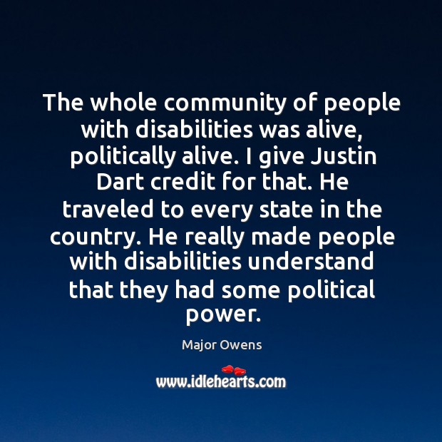 He really made people with disabilities understand that they had some political power. Major Owens Picture Quote