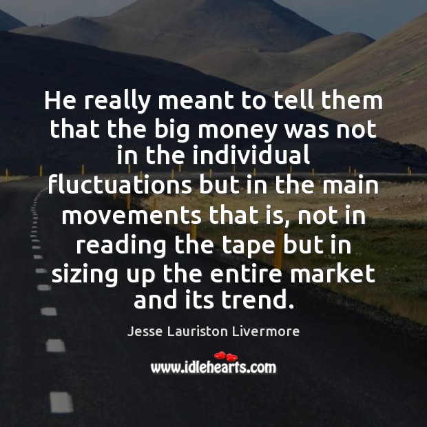 He really meant to tell them that the big money was not Jesse Lauriston Livermore Picture Quote