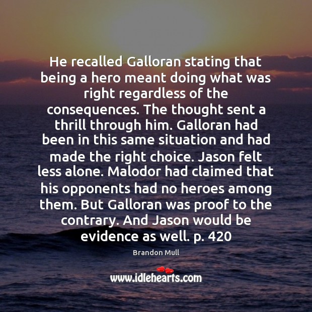 He recalled Galloran stating that being a hero meant doing what was Brandon Mull Picture Quote