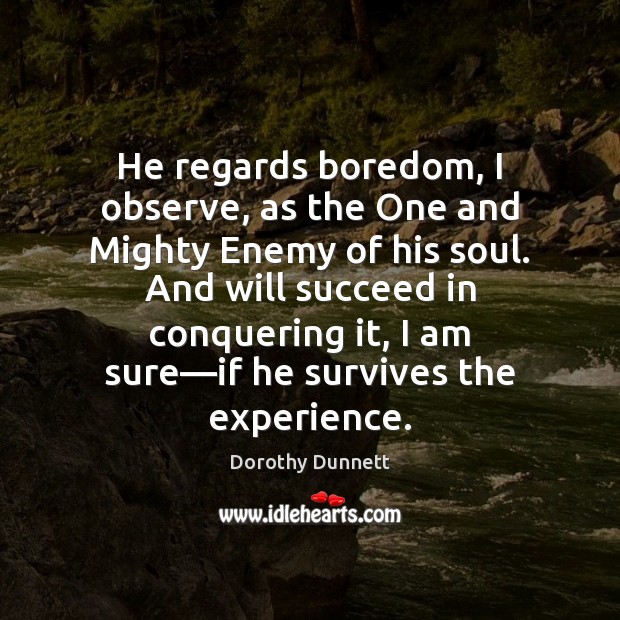 He regards boredom, I observe, as the One and Mighty Enemy of Dorothy Dunnett Picture Quote