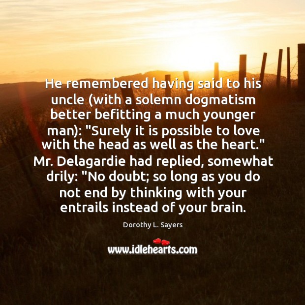 He remembered having said to his uncle (with a solemn dogmatism better 