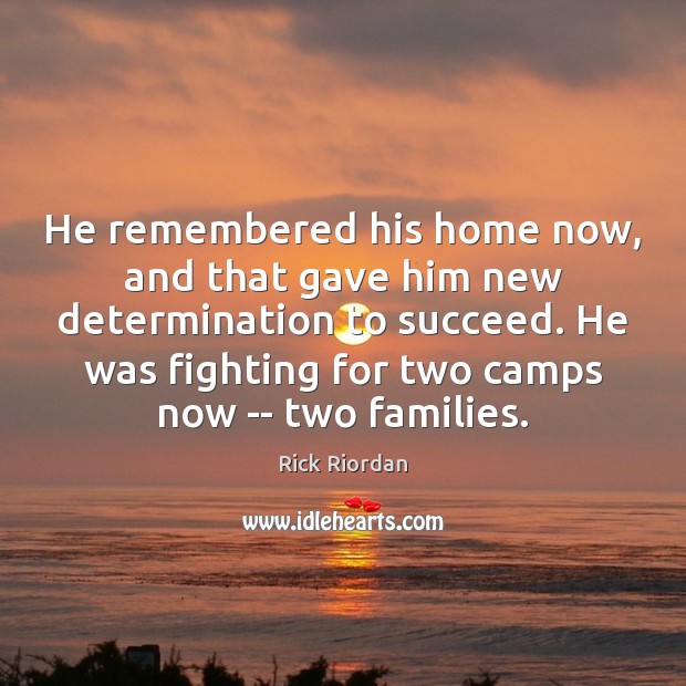 He remembered his home now, and that gave him new determination to Rick Riordan Picture Quote