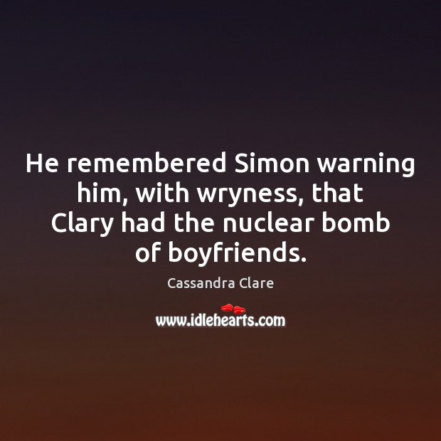 He remembered Simon warning him, with wryness, that Clary had the nuclear Image