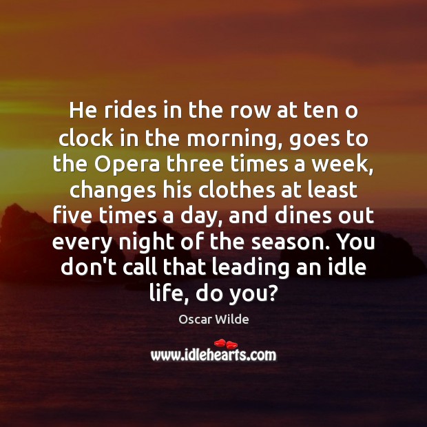 He rides in the row at ten o clock in the morning, Oscar Wilde Picture Quote