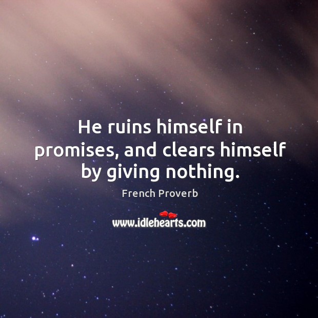 He ruins himself in promises, and clears himself by giving nothing. French Proverbs Image