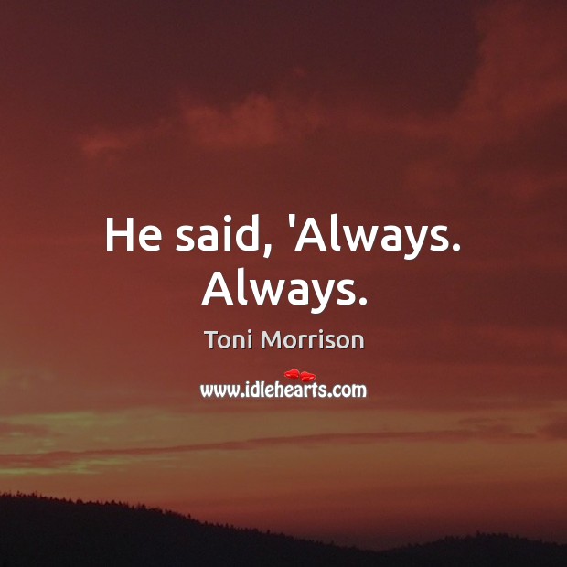 He said, ‘Always. Always. Toni Morrison Picture Quote