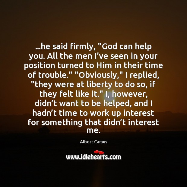 …he said firmly, “God can help you. All the men I’ve Albert Camus Picture Quote