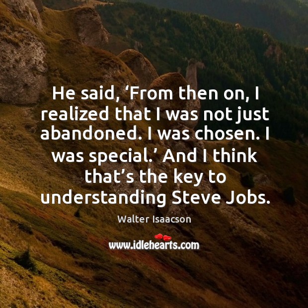 He said, ‘from then on, I realized that I was not just abandoned. I was chosen. Walter Isaacson Picture Quote