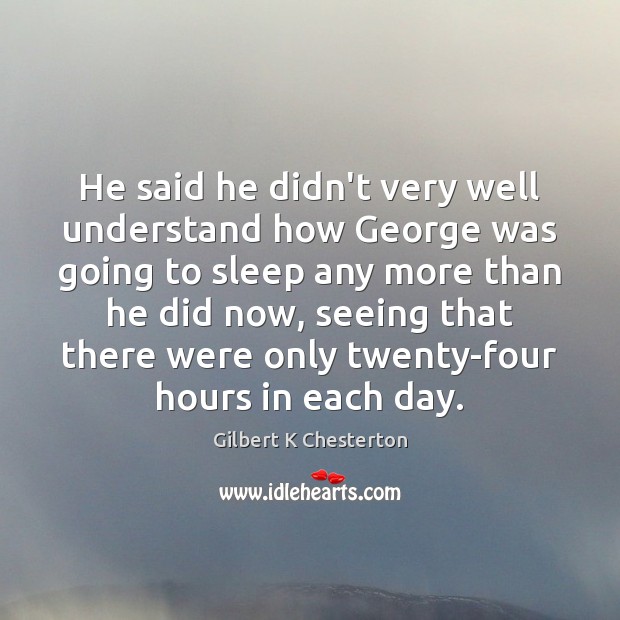 He said he didn’t very well understand how George was going to Gilbert K Chesterton Picture Quote