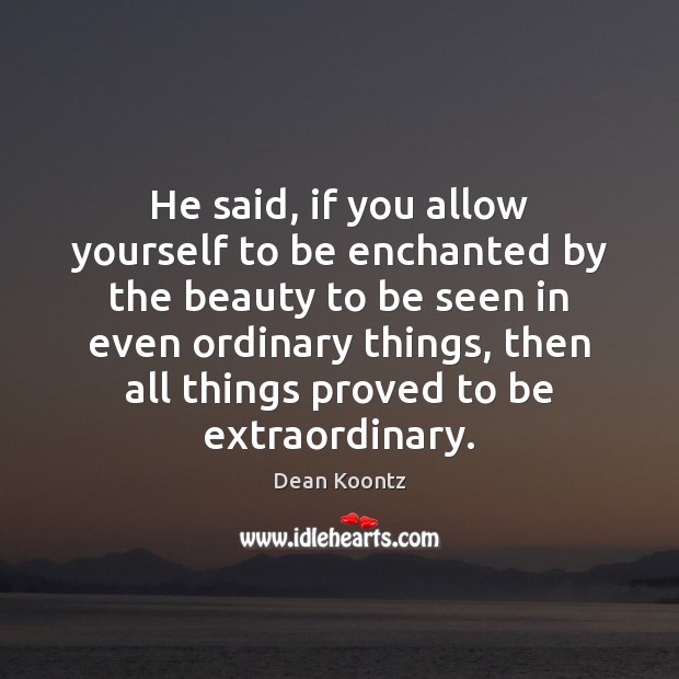 He said, if you allow yourself to be enchanted by the beauty Dean Koontz Picture Quote