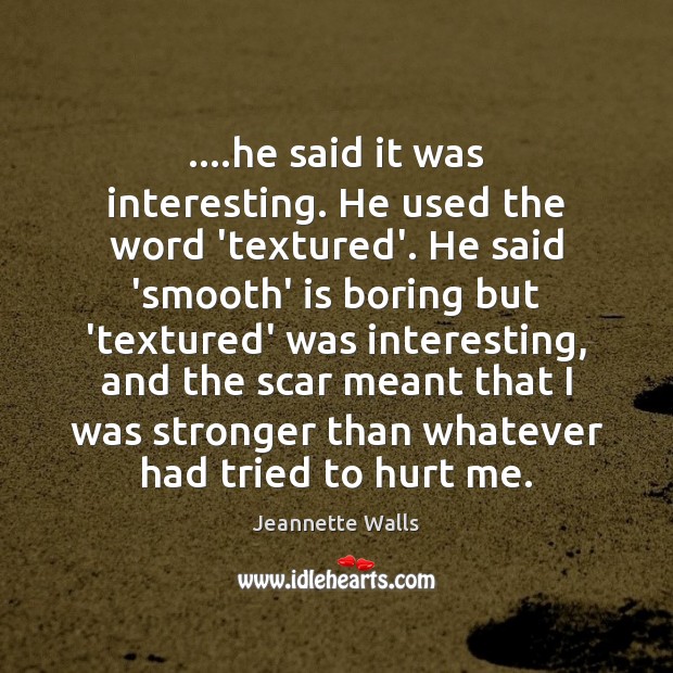….he said it was interesting. He used the word ‘textured’. He said Jeannette Walls Picture Quote