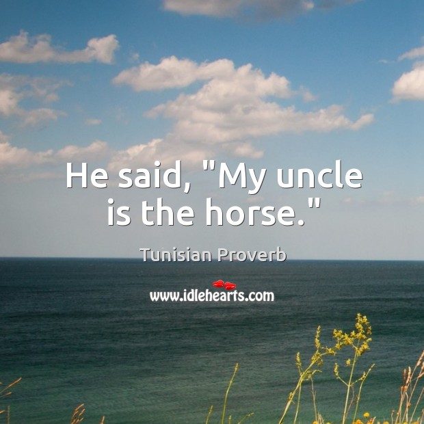 He said, “my uncle is the horse.” Tunisian Proverbs Image