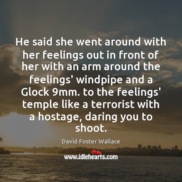 He said she went around with her feelings out in front of David Foster Wallace Picture Quote