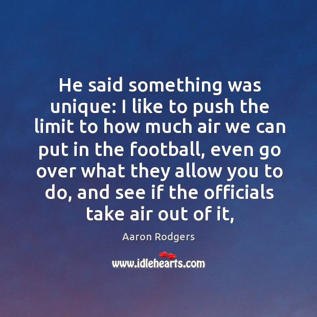 He said something was unique: I like to push the limit to Aaron Rodgers Picture Quote