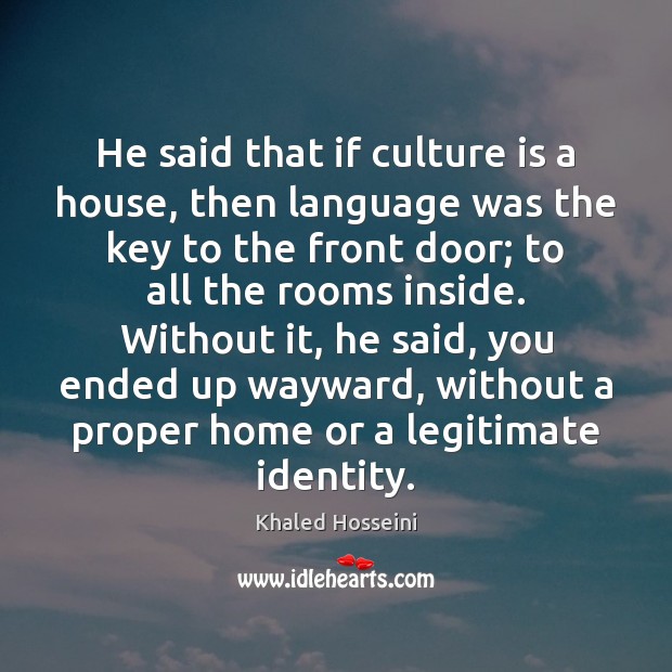 He said that if culture is a house, then language was the Khaled Hosseini Picture Quote