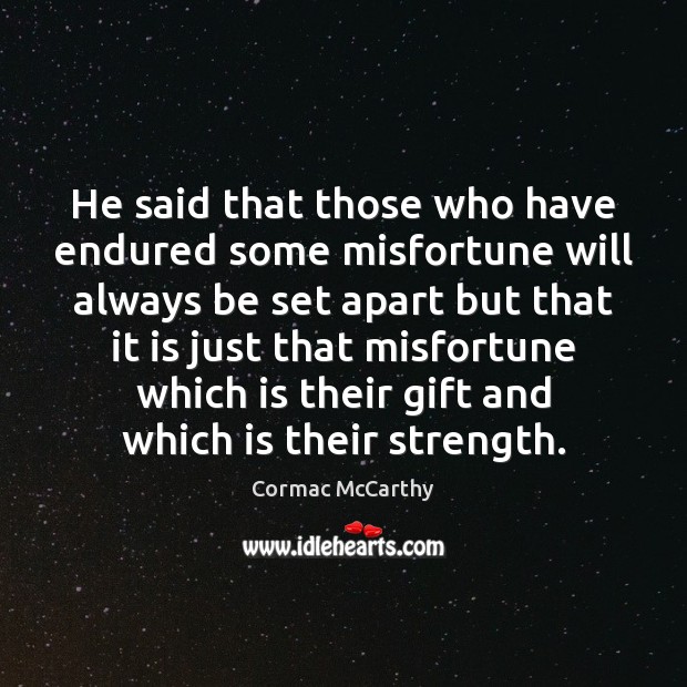 He said that those who have endured some misfortune will always be Cormac McCarthy Picture Quote