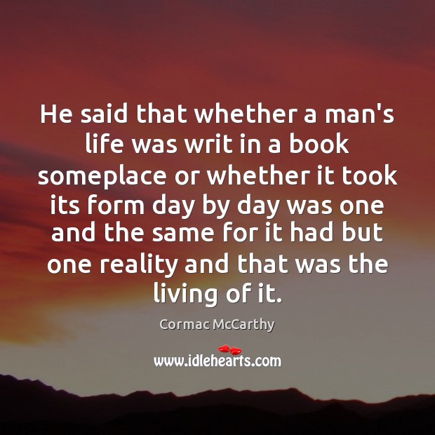 He said that whether a man’s life was writ in a book Cormac McCarthy Picture Quote