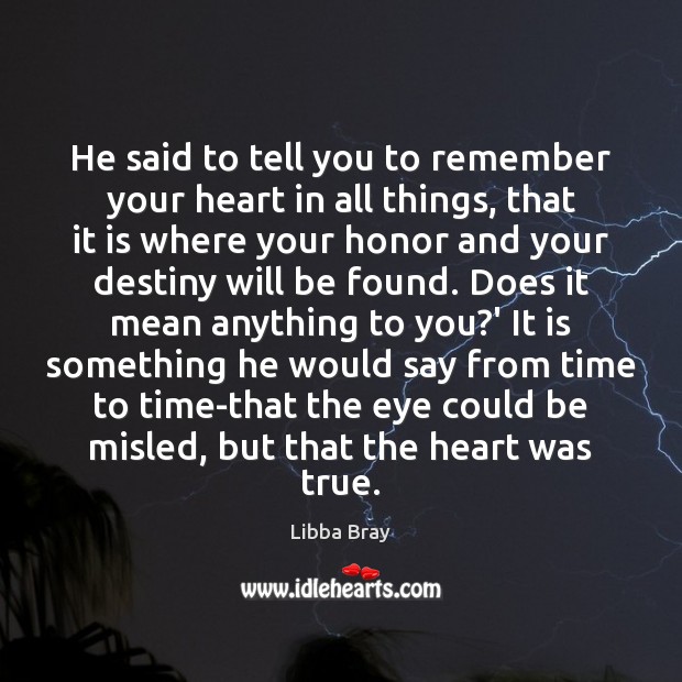 He said to tell you to remember your heart in all things, Libba Bray Picture Quote