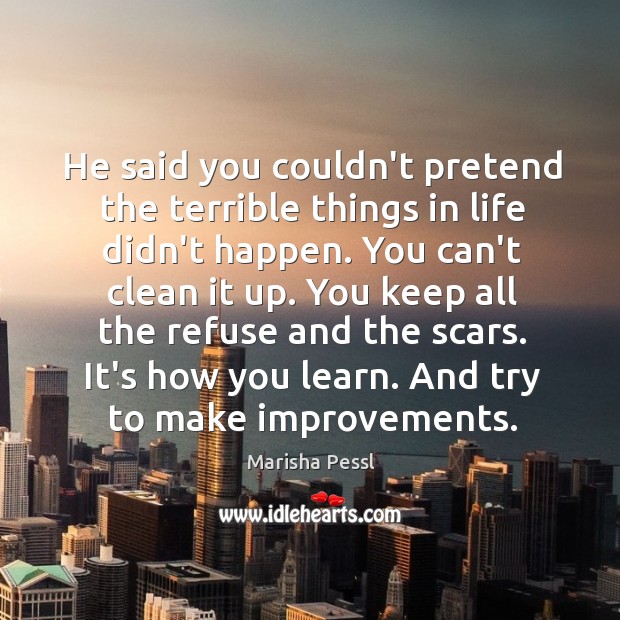 He said you couldn’t pretend the terrible things in life didn’t happen. Marisha Pessl Picture Quote