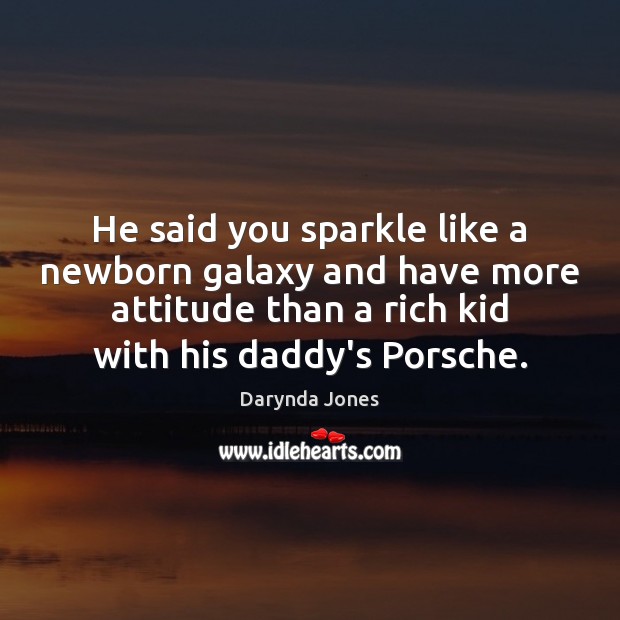 He said you sparkle like a newborn galaxy and have more attitude Darynda Jones Picture Quote