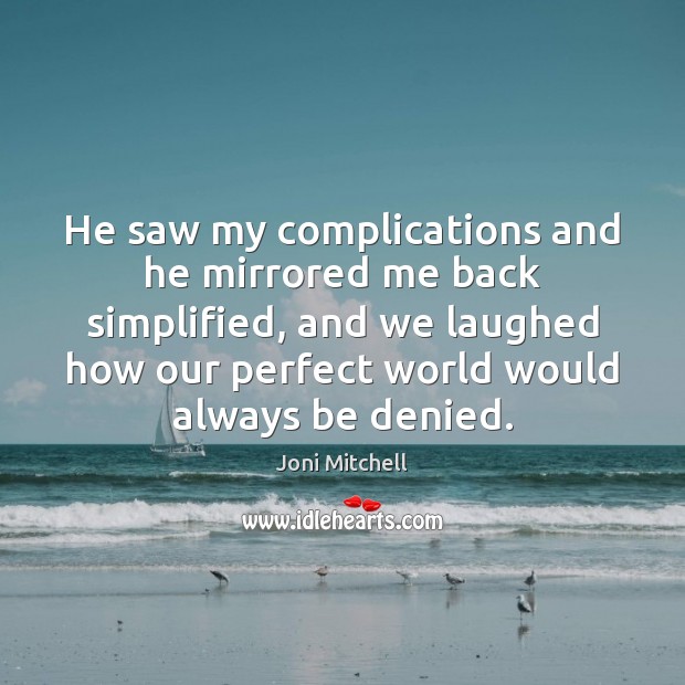He saw my complications and he mirrored me back simplified, and we Joni Mitchell Picture Quote