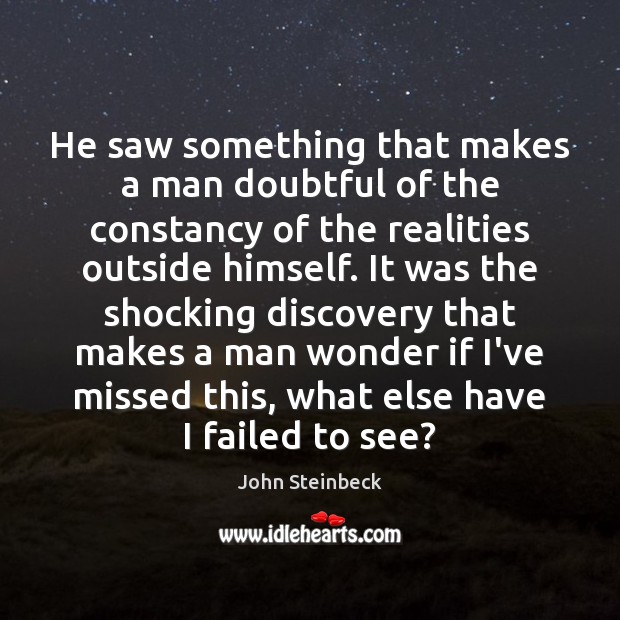 He saw something that makes a man doubtful of the constancy of John Steinbeck Picture Quote
