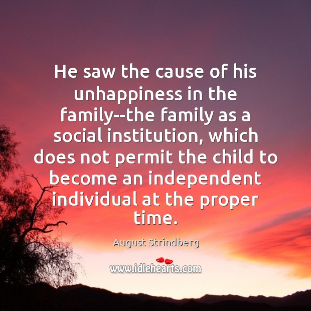 He saw the cause of his unhappiness in the family–the family as August Strindberg Picture Quote